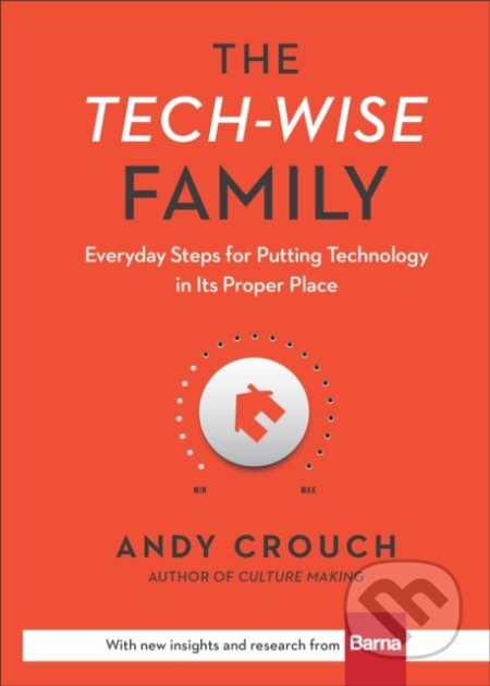 Kniha: The Tech–Wise Family – Everyday Steps for Putting Technology in Its Proper Place (Amy Crouch a Andy Crouch). , 2017