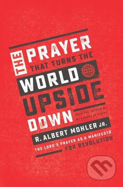 Kniha: The Prayer That Turns the World Upside Down (Jr. a R. Albert Mohler). Thomas Nelson Publishers, 2019