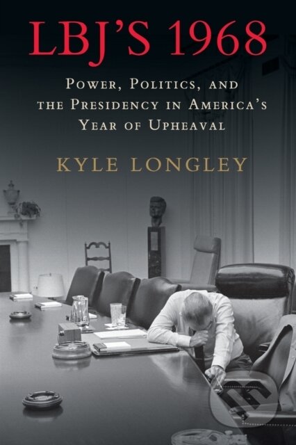 Kniha: LBJ's 1968 (Kyle Longley). Cambridge University Press, 2020
