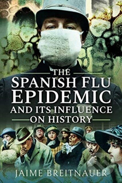 Kniha: The Spanish Flu Epidemic and its Influence on History (Jaime Breitnauer). Pen & Sword History, 2019