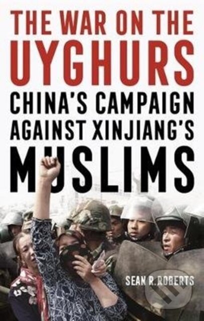 Kniha: The War on the Uyghurs (Sean R. Roberts). Manchester University Press, 2020