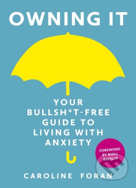 Kniha: Owning it: Your Bullsh*t-Free Guide to Living with Anxiety (Caroline Foran). , 2017
