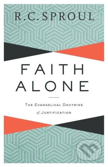 Kniha: Faith Alone – The Evangelical Doctrine of Justification (Michael Horton a R. C. Sproul). , 2017