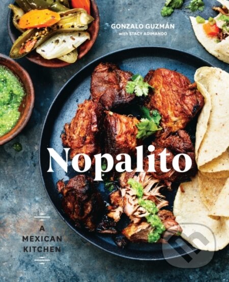 Nopalito (A Mexican Kitchen [A Cookbook]) - Gonzalo Guzman, Stacy Adimando - kniha z kategorie Zdraví a životní styl