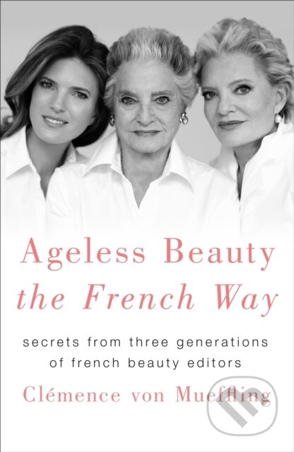 Kniha: Ageless Beauty the French Way (Clemence Von Mueffling). , 2018