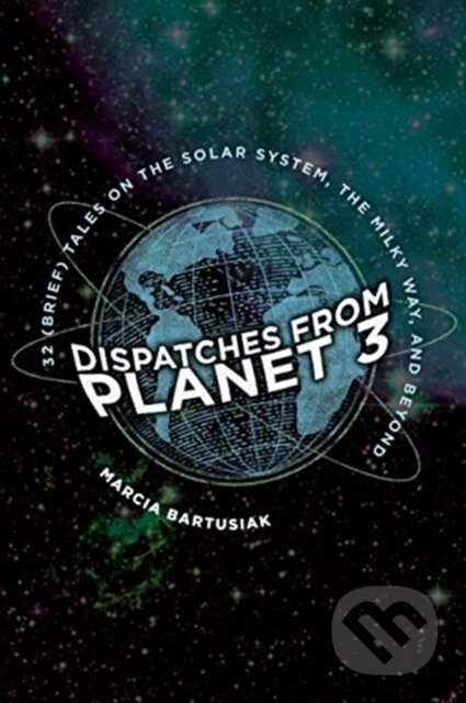 Kniha: Dispatches from Planet 3 (Marcia Bartusiak). Yale University Press, 2020