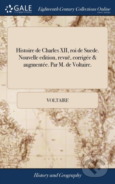 Kniha: Histoire de Charles XII, roi de Suede. Nouvelle edition, revue, corrigee & augmentee. Par M. de Voltaire. (Voltaire). , 2018