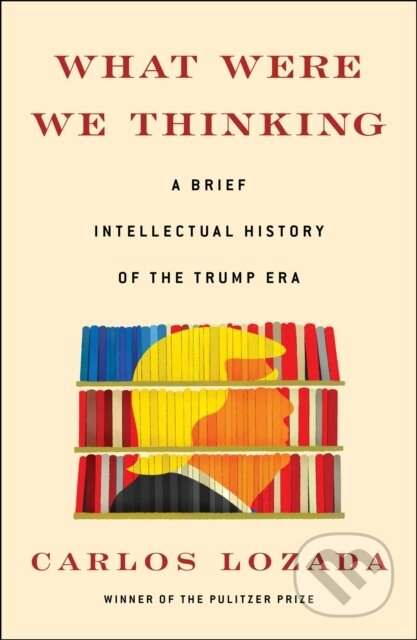 What Were We Thinking (A Brief Intellectual History of the Trump Era) - kniha z kategorie Humanitní a společenské vědy