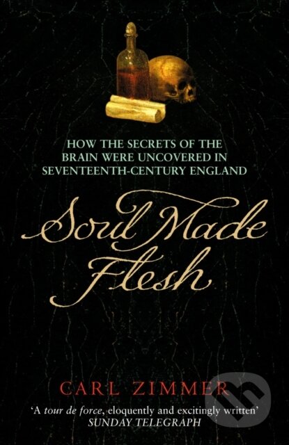Soul Made Flesh (How The Secrets of the Brain were uncovered in Seventeenth Century England) - kniha z kategorie Přírodní vědy a technika