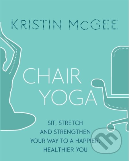 Chair Yoga (Sit, Stretch, and Strengthen Your Way to a Happier, Healthier You) - kniha z kategorie Zdraví a životní styl