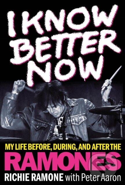Kniha: I Know Better Now (Richie Ramone). Backbeat, 2018