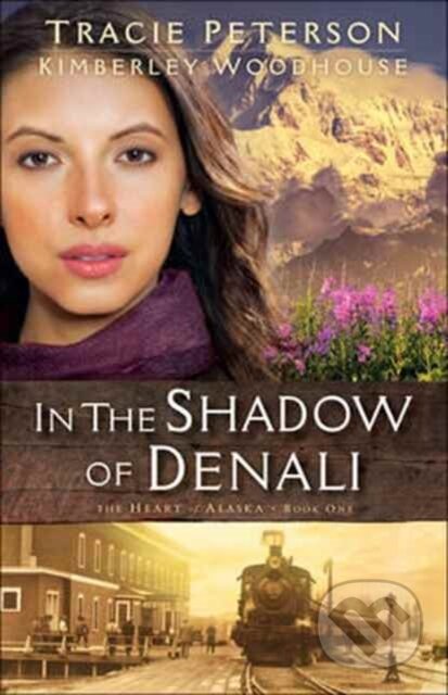 Kniha: In the Shadow of Denali (Kimberley Woodhouse a Tracie Peterson). , 2017