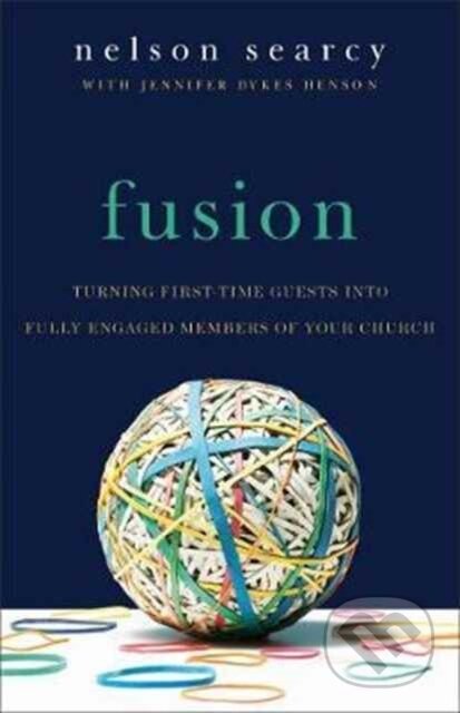 Kniha: Fusion – Turning First–Time Guests into Fully Engaged Members of Your Church (Jennifer Dykes Henson, Steve Stroope a Nelson Searcy). , 2017