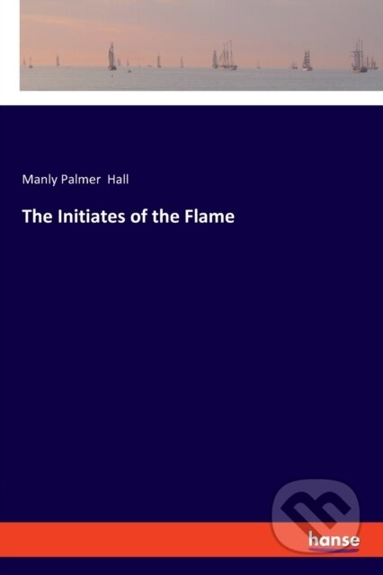 Kniha: The Initiates of the Flame (Manly Palmer Hall). , 2020