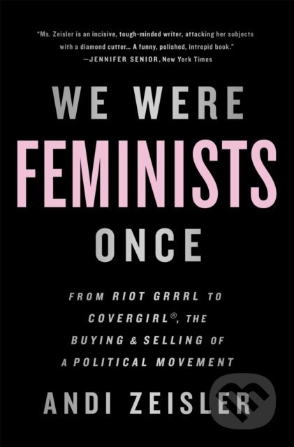 We Were Feminists Once (From Riot Grrrl to CoverGirl, the Buying and Selling of a Political Movement) - kniha z kategorie Humanitní a společenské vědy
