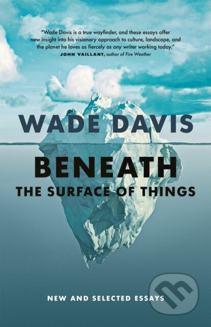 Kniha: Beneath the Surface of Things (Wade Davis). , 2024