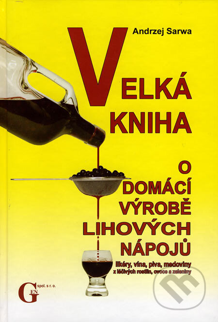 Velká kniha o domácí výrobě lihových nápojů - Andrzej Sarwa, Gen, 2007