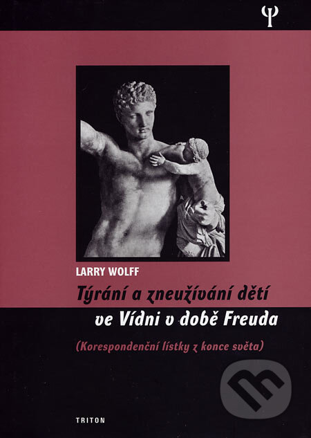 Týrání a zneužívání dětí ve Vídni v době Freuda - Larry Wolff, Triton, 2007