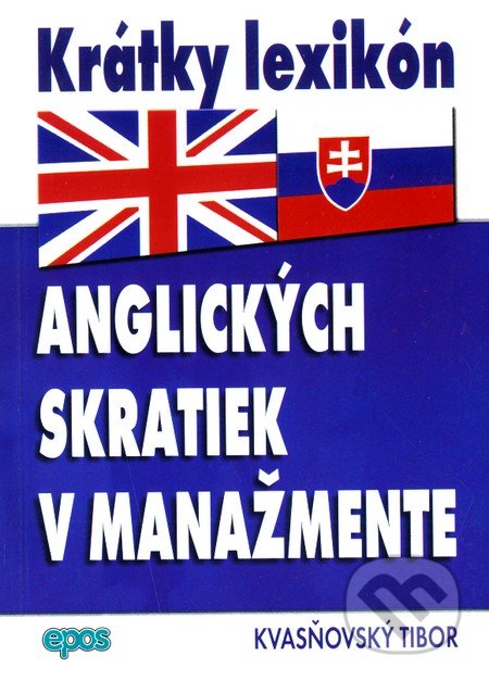 Krátky lexikón anglických skratiek v manažmente - Tibor Kvasňovský, Epos, 2007