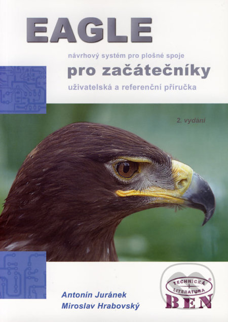 EAGLE návrhový systém pro plošné spoje pro začátečníky - Antonín Juránek, Miroslav Hrabovský, BEN - technická literatura, 2007