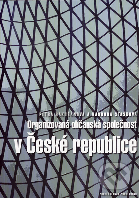 Organizovaná občanská společnost v České republice - Petra Rakušanová, Barbora Stašková, Professional Publishing, 2007