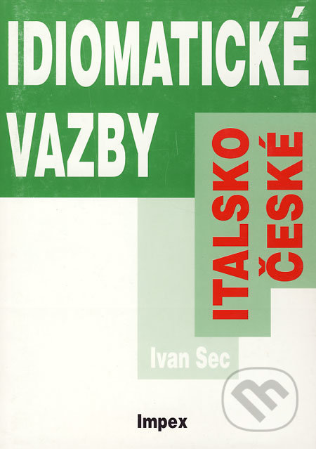 Italsko-české idiomatické vazby - Ivan Sec, Impex, 2003