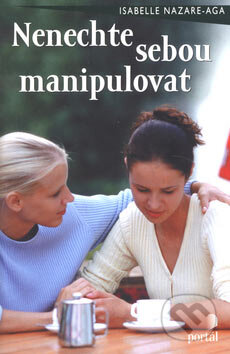 Kniha: Nenechte sebou manipulovat (Isabelle Nazare-Aga). Portál, 2007