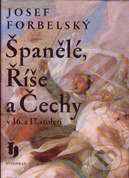 Španělé, Říše a Čechy v 16. a 17. století - Josef Forbelský, Vyšehrad, 2006