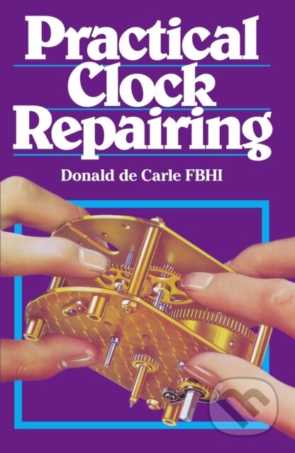 Practical Clock Repairing - Donald De Carle, The Crowood, 1999