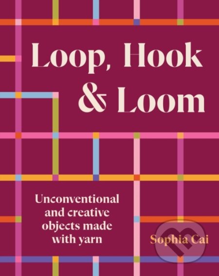 Loop, Hook, Loom (A creative collection of textile art made with yarn and thread)