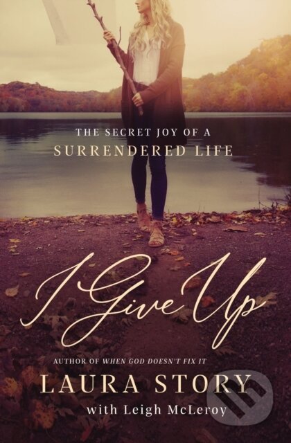 Kniha: I Give Up (Laura Story). Thomas Nelson Publishers, 2019