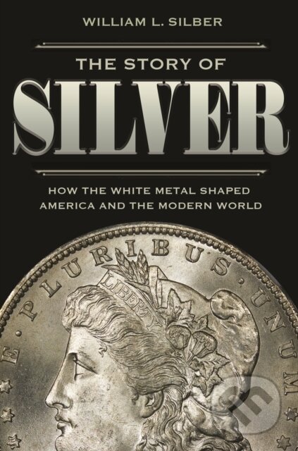 Kniha: The Story of Silver (William L. Silber). Princeton University Press, 2019