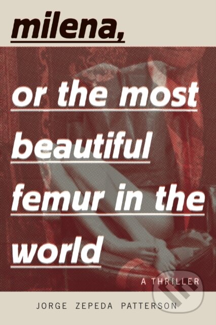 Kniha: Milena, Or The Most Beautiful Femur In The World (Jorge Zepeda Patterson). , 2017