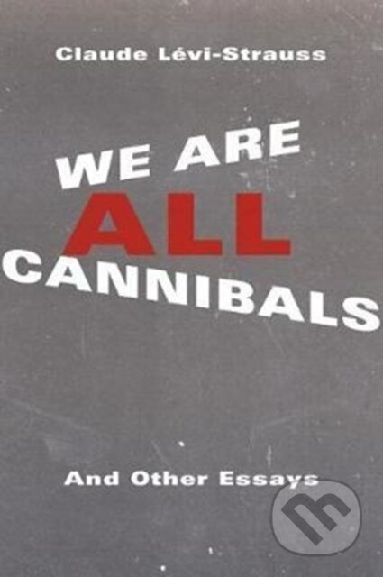 We Are All Cannibals (And Other Essays) - Claude Levi-Strauss - kniha z kategorie Humanitní a společenské vědy