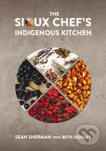 Kniha: The Sioux Chef's Indigenous Kitchen (Sean Sherman). University of Minnesota Press, 2017