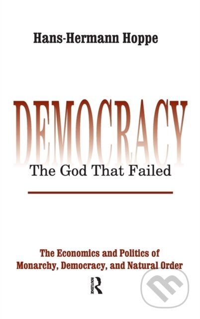 Kniha: Democracy – The God That Failed (Hans-Hermann Hoppe). Routledge, 2017