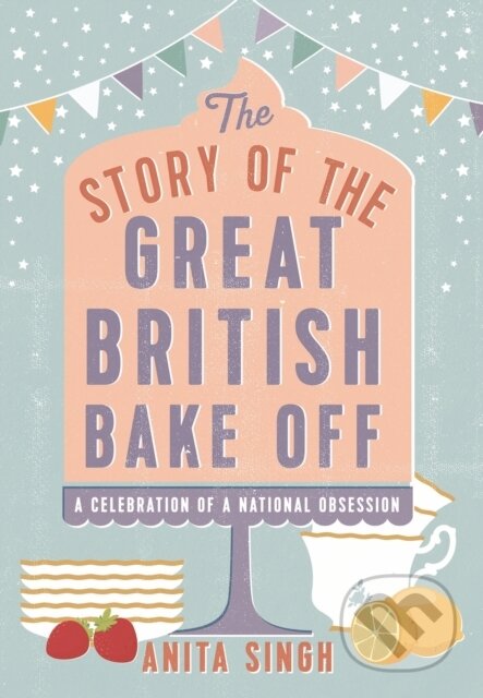 Kniha: The Story of The Great British Bake Off (Anita Singh). Anima, 2017