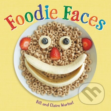 Kniha: Foodie Faces (Bill Wurtzel a Claire Wurtzel). Little, Brown Young Readers, 2020