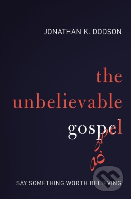 Kniha: The Unbelievable Gospel (Dodson Jonathan K.). Zondervan, 2017