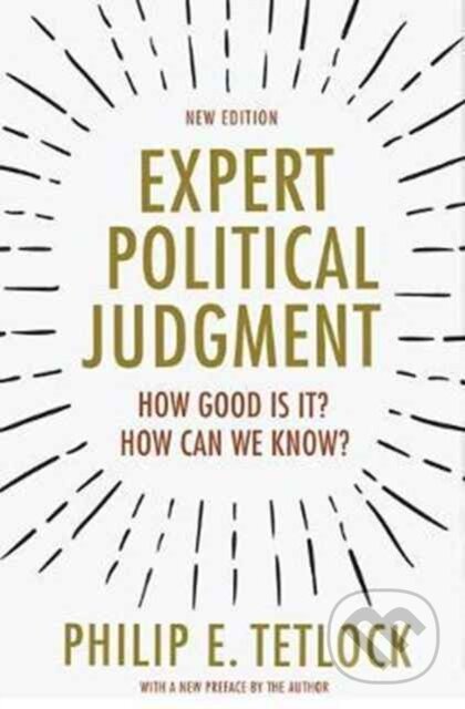 Kniha: Expert Political Judgment (Philip E. Tetlock). Princeton University Press, 2017