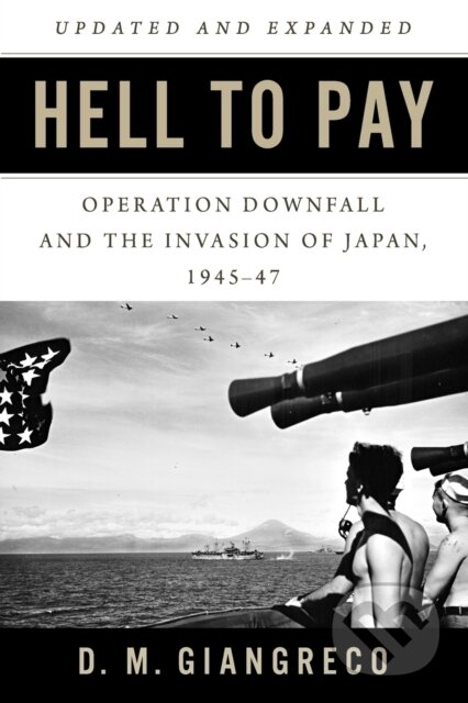 Hell to Pay (Operation DOWNFALL and the Invasion of Japan, 1945-1947)