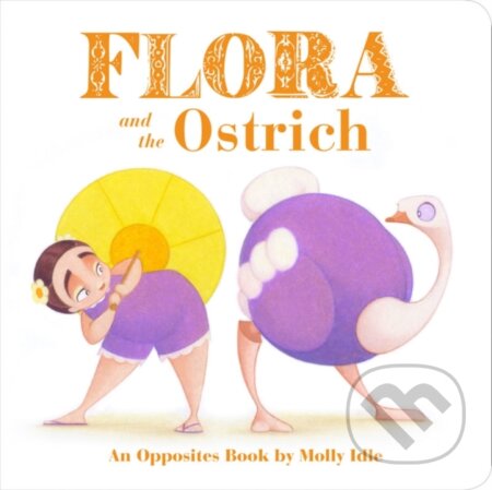 Flora and the Ostrich (An Opposites Book by Molly Idle) - kniha z kategorie Pro děti