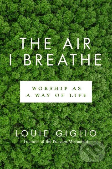 Kniha: Worship as a Way of Life (Louie Giglio). Multnomah Books, 2017