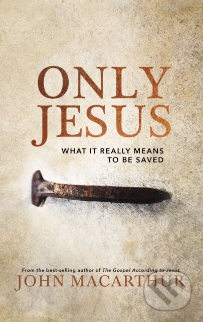 Kniha: Only Jesus (John F. MacArthur). Thomas Nelson Publishers, 2020