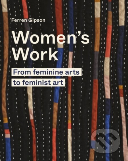 Women's Work (From feminine arts to feminist art) - Ferren Gipson - kniha z kategorie Umění, design a architektura