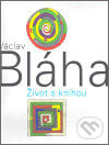 Václav Bláha. Život s knihou - Václav Bláha, Kant, 2007