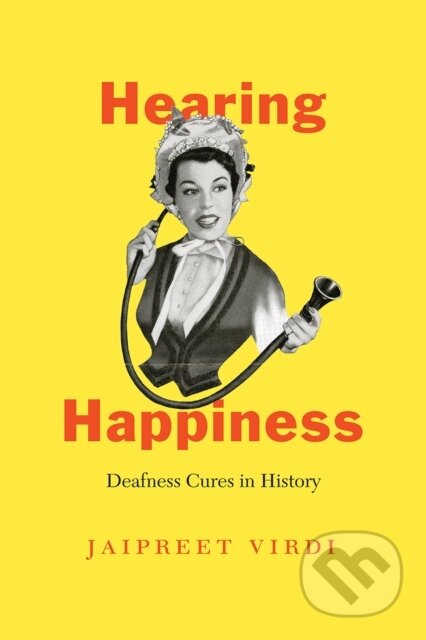 Kniha: Hearing Happiness (Jaipreet Virdi). University of Chicago, 2020