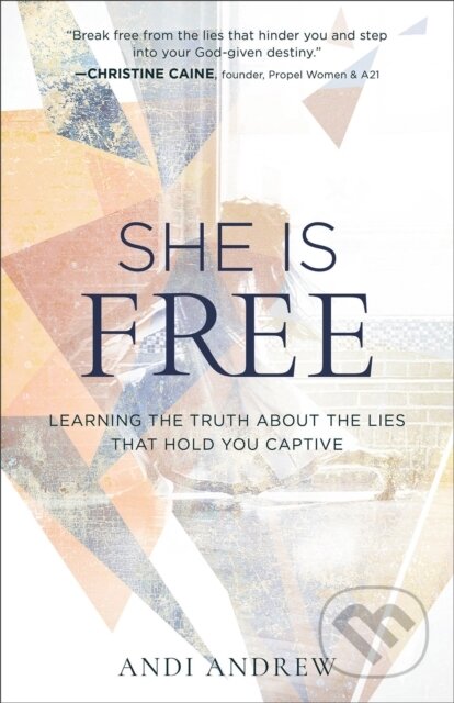 Kniha: She Is Free – Learning the Truth about the Lies that Hold You Captive (Andi Andrew). , 2017