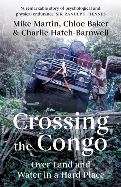 Kniha: Crossing the Congo (Charlie Hatch-Barnwell, Mike Martin a Chloe Baker). C Hurst & Co Publishers, 2023