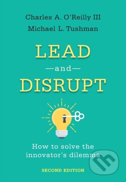 Kniha: Lead and Disrupt (Charles A. O’Reilly a Michael L. Tushman). , 2021